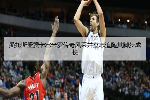 桑托斯盛赞卡塞米罗传奇风采并立志追随其脚步成长 | WMSPORTS