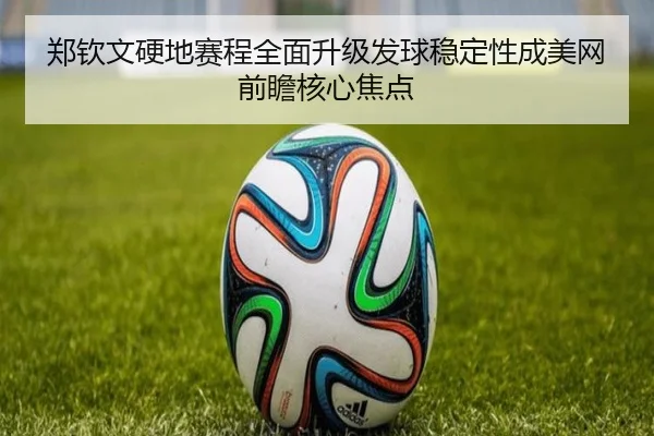 郑钦文硬地赛程全面升级发球稳定性成美网前瞻核心焦点 | WMSPORTS