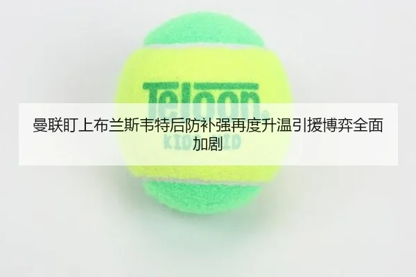 曼联盯上布兰斯韦特后防补强再度升温引援博弈全面加剧(WMSPORTS)